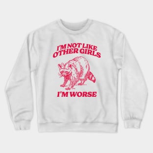 I'm Not Like Other Girls I'm Worse Shirt, Funny Raccoon Meme Crewneck Sweatshirt